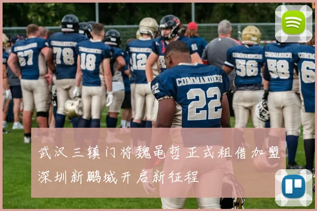 武汉三镇门将魏黾哲正式租借加盟深圳新鹏城开启新征程